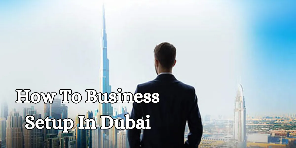 How To Business Setup In Dubai