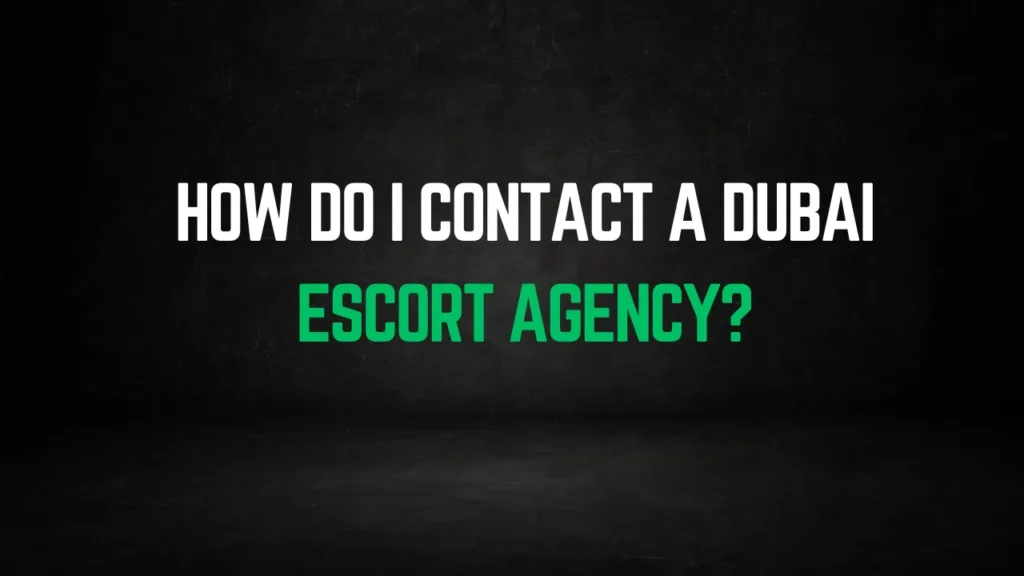 How do I contact a Dubai escort agency